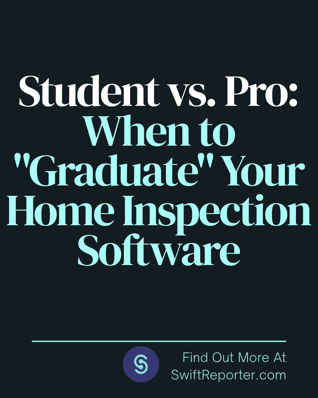SwiftReporter blog graphic titled 'Student vs. Pro: When to Graduate Your Home Inspection Software', discussing when to upgrade your home inspection reporting tools.