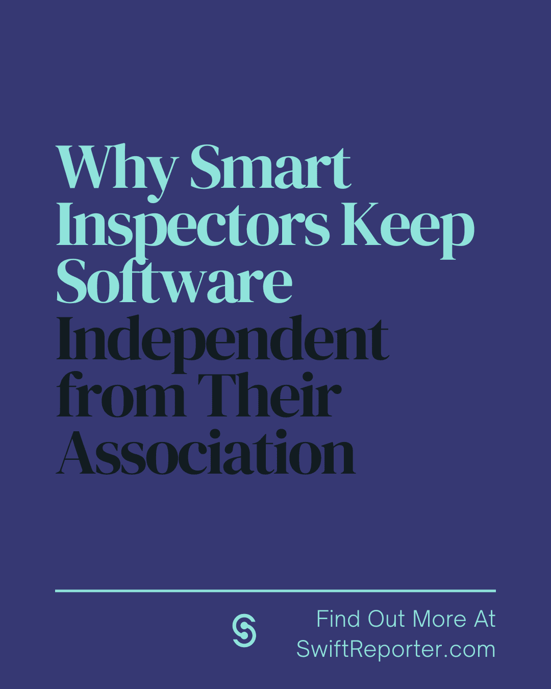 SwiftReporter blog graphic titled 'Why Smart Inspectors Keep Software Independent from Their Association,' advocating for dedicated home inspection tools over bundled association software.